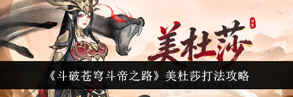 《斗破苍穹斗帝之路》美杜莎打法攻略
