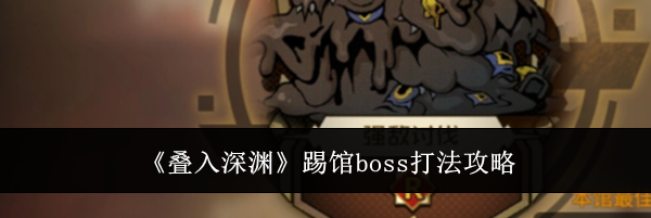 《叠入深渊》踢馆boss打法攻略