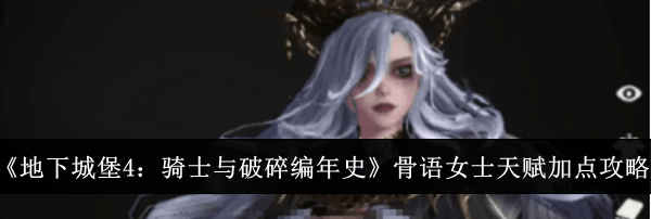 《地下城堡4：骑士与破碎编年史》骨语女士天赋加点攻略