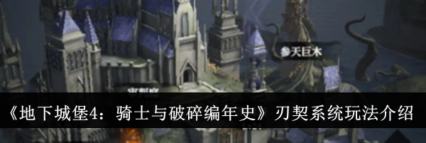 《地下城堡4：骑士与破碎编年史》刃契系统玩法介绍