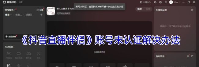 《抖音直播伴侣》账号未认证解决办法