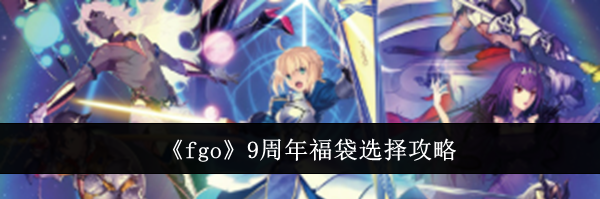 《fgo》9周年福袋选择攻略