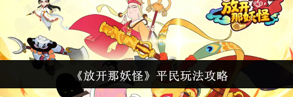 《放开那妖怪》平民玩法攻略
