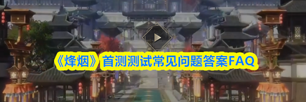 《烽烟》首测测试常见问题答案FAQ