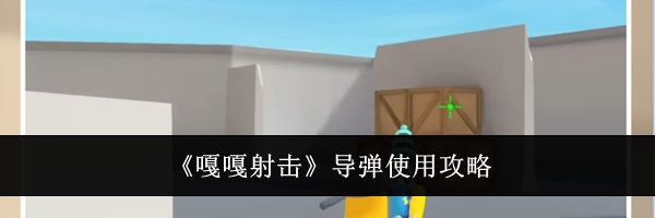 《嘎嘎射击》导弹使用攻略
