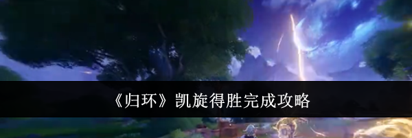 《归环》凯旋得胜完成攻略