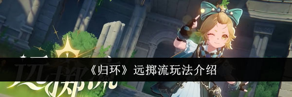 《归环》远掷流玩法介绍