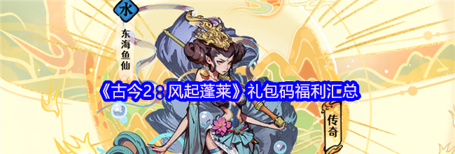 《古今2：风起蓬莱》礼包码福利汇总