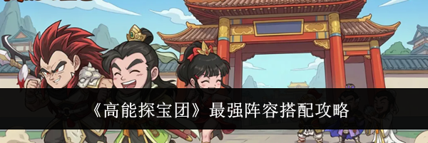 《高能探宝团》最强阵容搭配攻略