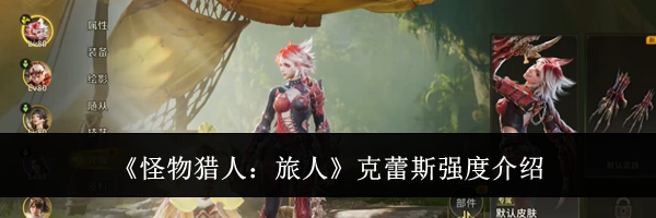 《怪物猎人:旅人》克蕾斯强度介绍