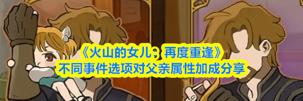 《火山的女儿：再度重逢》不同事件选项对父亲属性加成分享