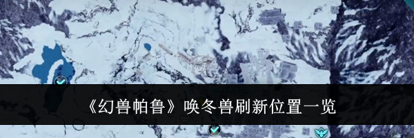 《幻兽帕鲁》唤冬兽刷新位置一览
