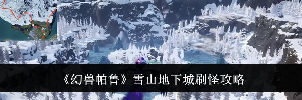 《幻兽帕鲁》雪山地下城刷怪攻略