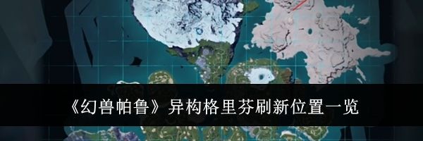 《幻兽帕鲁》异构格里芬刷新位置一览