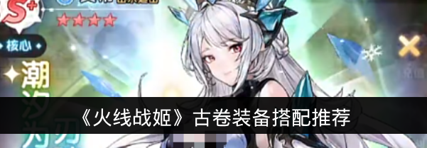 《火线战姬》古卷装备搭配推荐