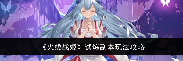 《火线战姬》试炼副本玩法攻略