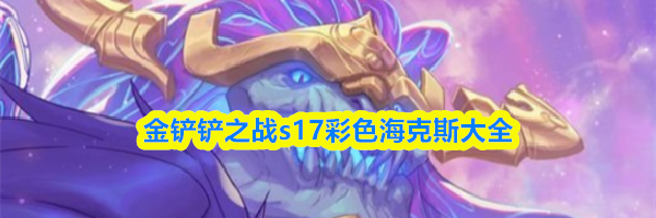 金铲铲之战s17彩色海克斯大全