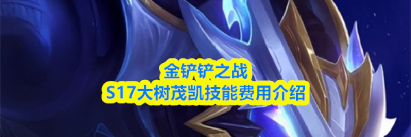 金铲铲之战S17大树茂凯技能费用介绍