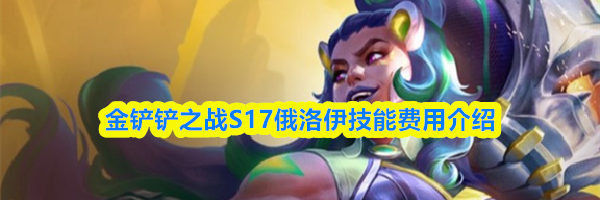 金铲铲之战S17俄洛伊技能费用介绍
