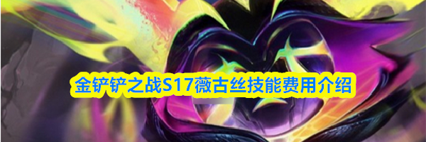 金铲铲之战S17薇古丝技能费用介绍