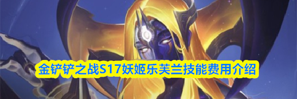 金铲铲之战S17妖姬乐芙兰技能费用介绍