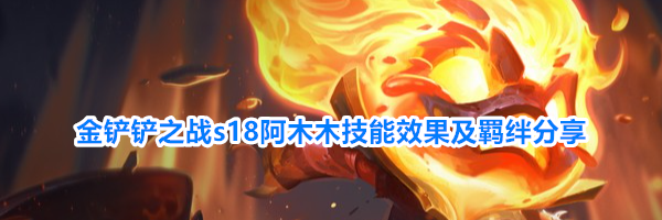 金铲铲之战s18阿木木技能效果及羁绊分享