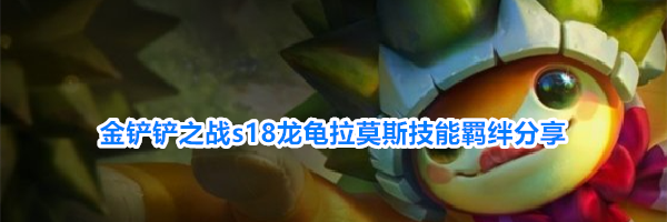 金铲铲之战s18龙龟拉莫斯技能羁绊分享