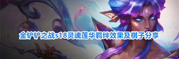 金铲铲之战s18灵魂莲华羁绊效果及棋子分享