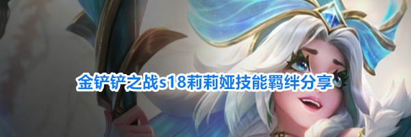 金铲铲之战s18莉莉娅技能羁绊分享