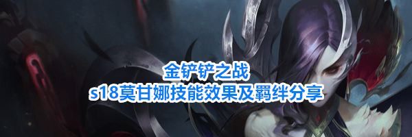 金铲铲之战s18莫甘娜技能效果及羁绊分享
