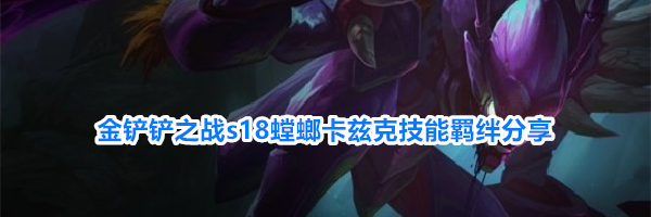 金铲铲之战s18螳螂卡兹克技能羁绊分享