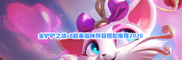 金铲铲之战s8超英猫咪阵容搭配推荐2026