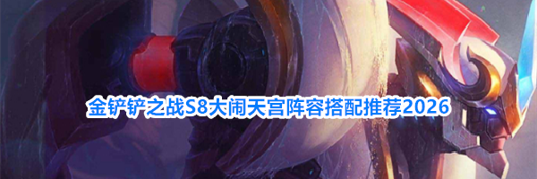 金铲铲之战S8大闹天宫阵容搭配推荐2026