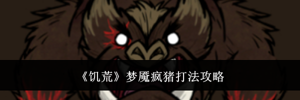 《饥荒》梦魇疯猪打法攻略