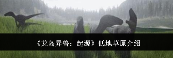 《龙岛异兽:起源》低地草原介绍