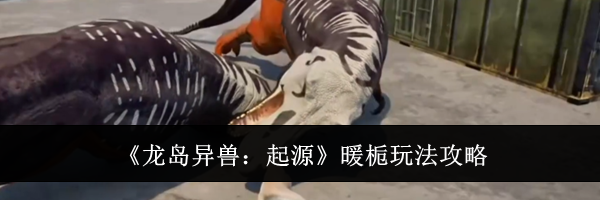 《龙岛异兽:起源》暖栀玩法攻略
