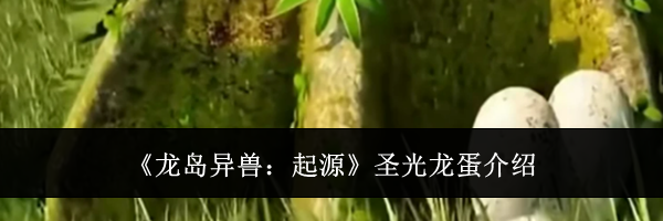 《龙岛异兽:起源》圣光龙蛋介绍