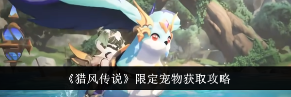 《猎风传说》限定宠物获取攻略