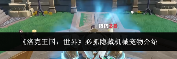 《洛克王国：世界》必抓隐藏机械宠物介绍