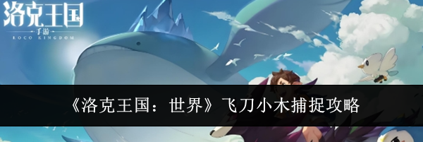 《洛克王国：世界》飞刀小木捕捉攻略