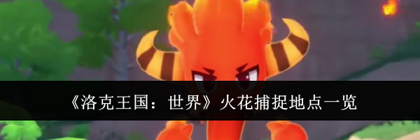 《洛克王国：世界》火花捕捉地点一览