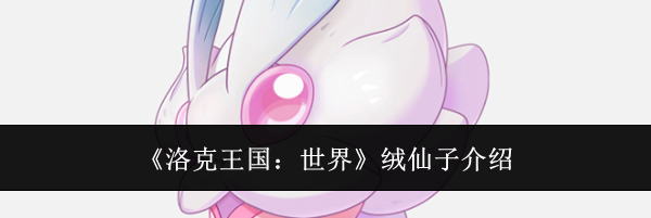 《洛克王国：世界》绒仙子介绍