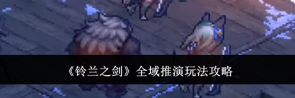 《铃兰之剑》全域推演玩法攻略