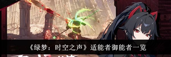 《绿梦：时空之声》适能者御能者一览