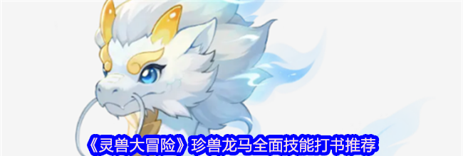 《灵兽大冒险》珍兽龙马全面技能打书推荐