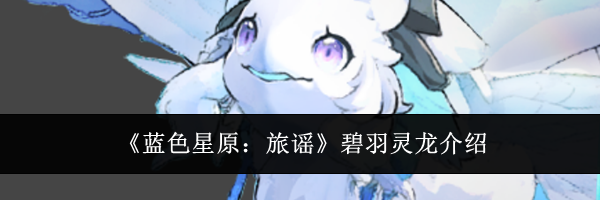 《蓝色星原：旅谣》碧羽灵龙介绍