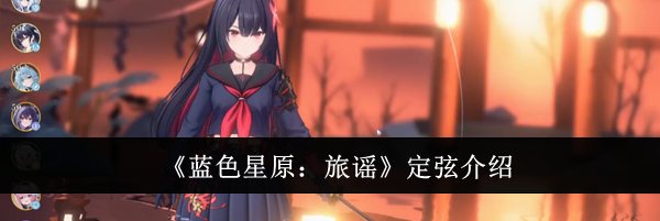《蓝色星原：旅谣》定弦介绍