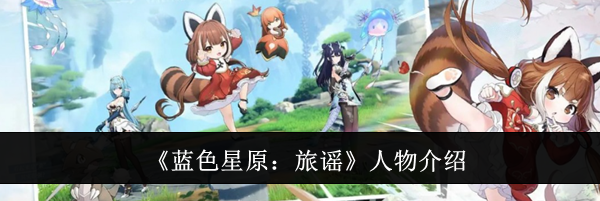 《蓝色星原:旅谣》人物介绍