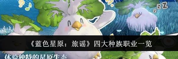 《蓝色星原：旅谣》四大种族职业一览