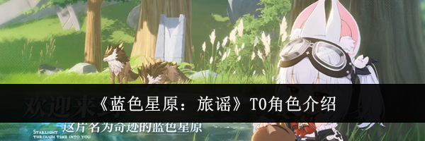 《蓝色星原：旅谣》T0角色介绍
